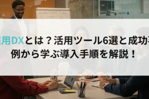 採用DXとは？活用ツール6選と成功事例から学ぶ導入手順を解説！